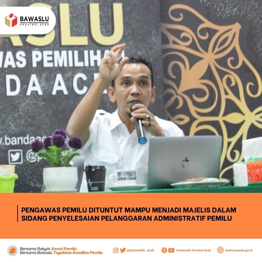 Pengawas Pemilu Dituntut Mampu Menjadi Majelis Dalam Sidang Penyelesaian Pelanggaran Administratif Pemilu