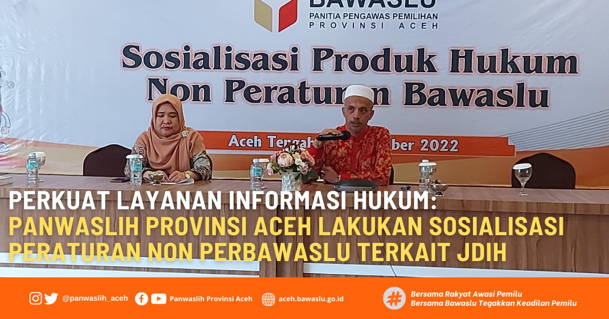 PERKUAT LAYANAN INFORMASI HUKUM: PANWASLIH PROVINSI ACEH LAKUKAN SOSIALISASI PERATURAN NON PERBAWASLU TERKAIT JDIH