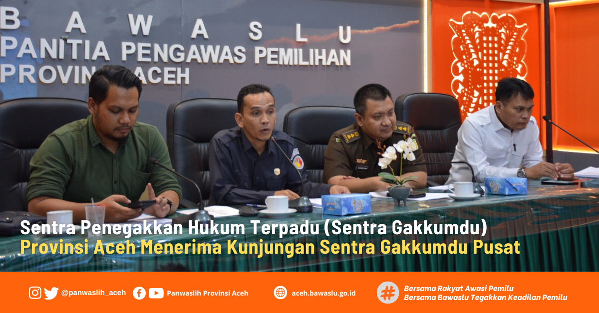 Sentra Penegakkan Hukum Terpadu (Sentra Gakkumdu) Provinsi Aceh Menerima Kunjungan Sentra Gakkumdu Pusat