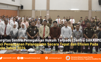 Sinergitas Sentra Penegakkan Hukum Terpadu  (Sentra GAKKUMDU) Kunci Penanganan Pelanggaran Secara Tepat dan Efisien Dalam Pemilu Tahun 2024