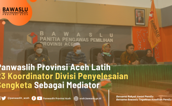 Panwaslih Provinsi Aceh Latih 23 Koordinator Divisi Penyelesaian Sengketa sebagai Mediator