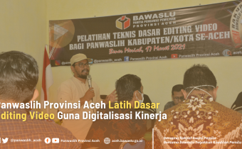 Panwaslih Provinsi Aceh Latih Dasar Editing Video Guna Digitalisasi Kinerja